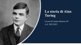 La storia di Alan
Turing
Lavoro di Amina Moussa 5D
A.S. 2022/2023
 
