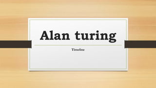Alan turing
Timeline
 