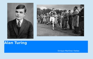 Alan Turing
Enrique Martínez Vieites
 