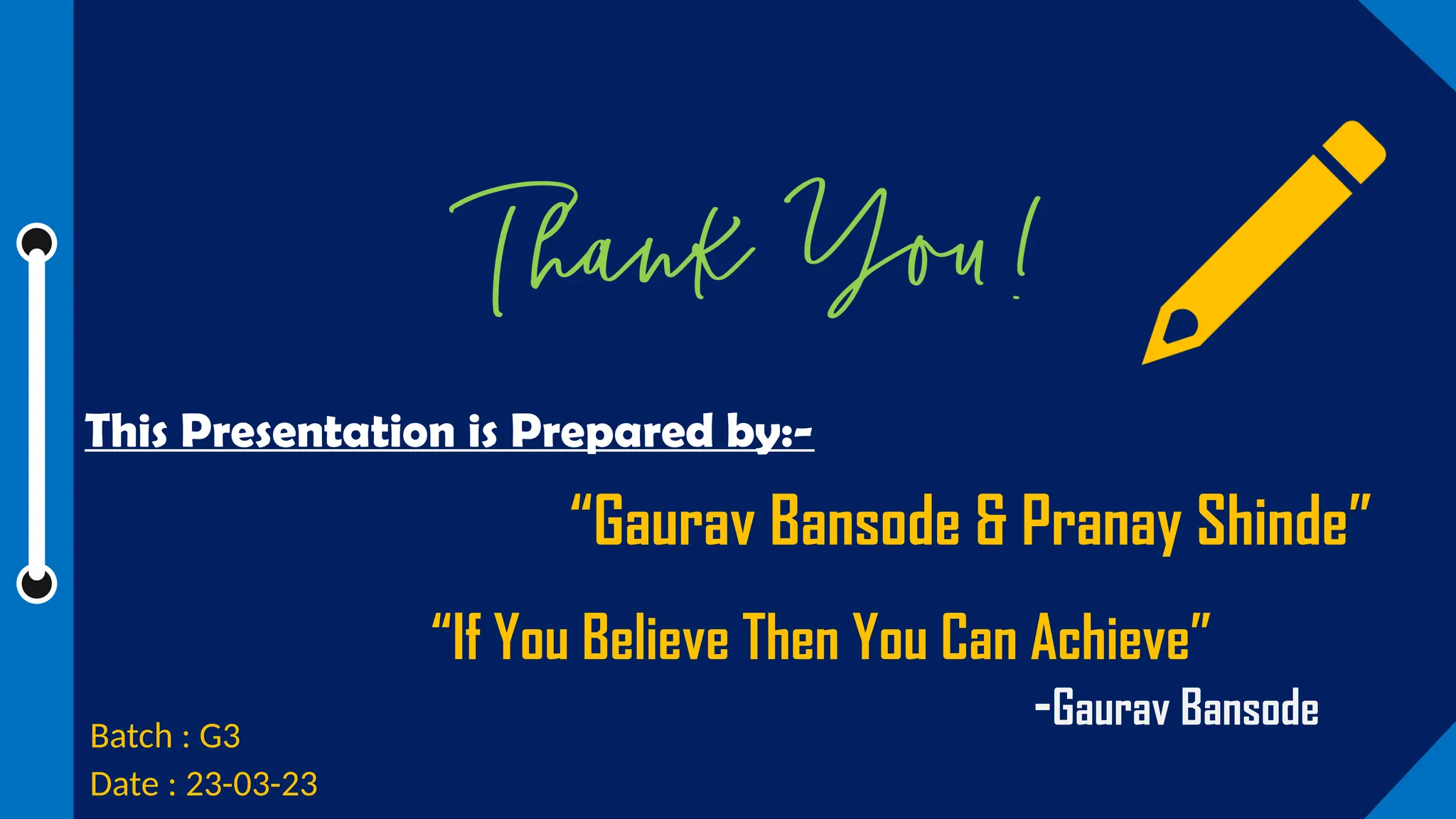 “Gaurav Bansode & Pranay Shinde”
Batch : G3
Date : 23-03-23
“If You Believe Then You Can Achieve”
-Gaurav Bansode
This Presentation is Prepared by:-
 