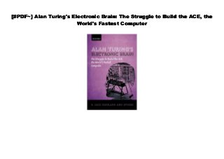 [#PDF~] Alan Turing's Electronic Brain: The Struggle to Build the ACE, the
World's Fastest Computer
 