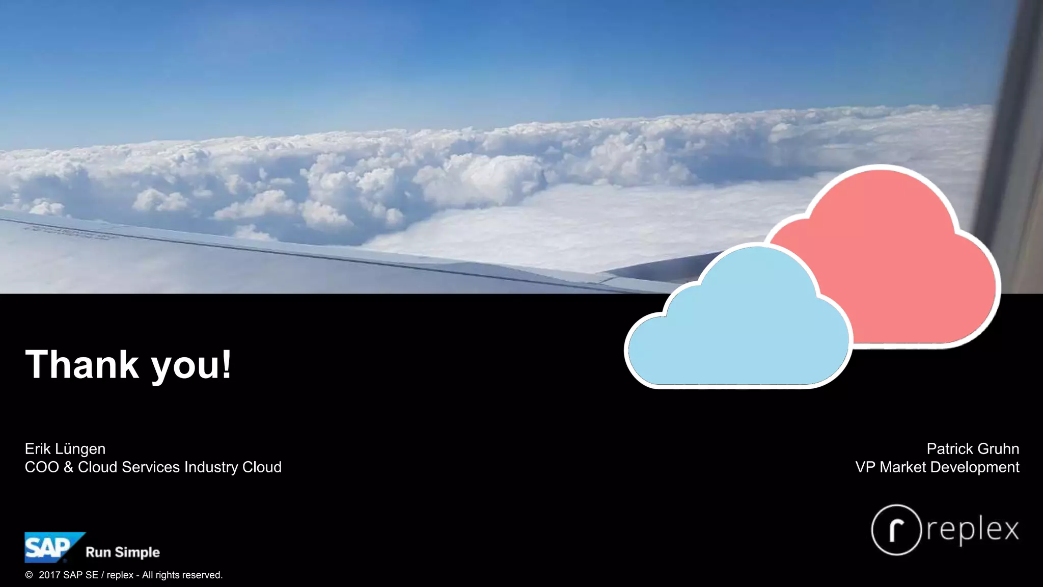 Erik Lüngen
COO & Cloud Services Industry Cloud
Thank you!
Patrick Gruhn
VP Market Development
© 2017 SAP SE / replex - All rights reserved.
 