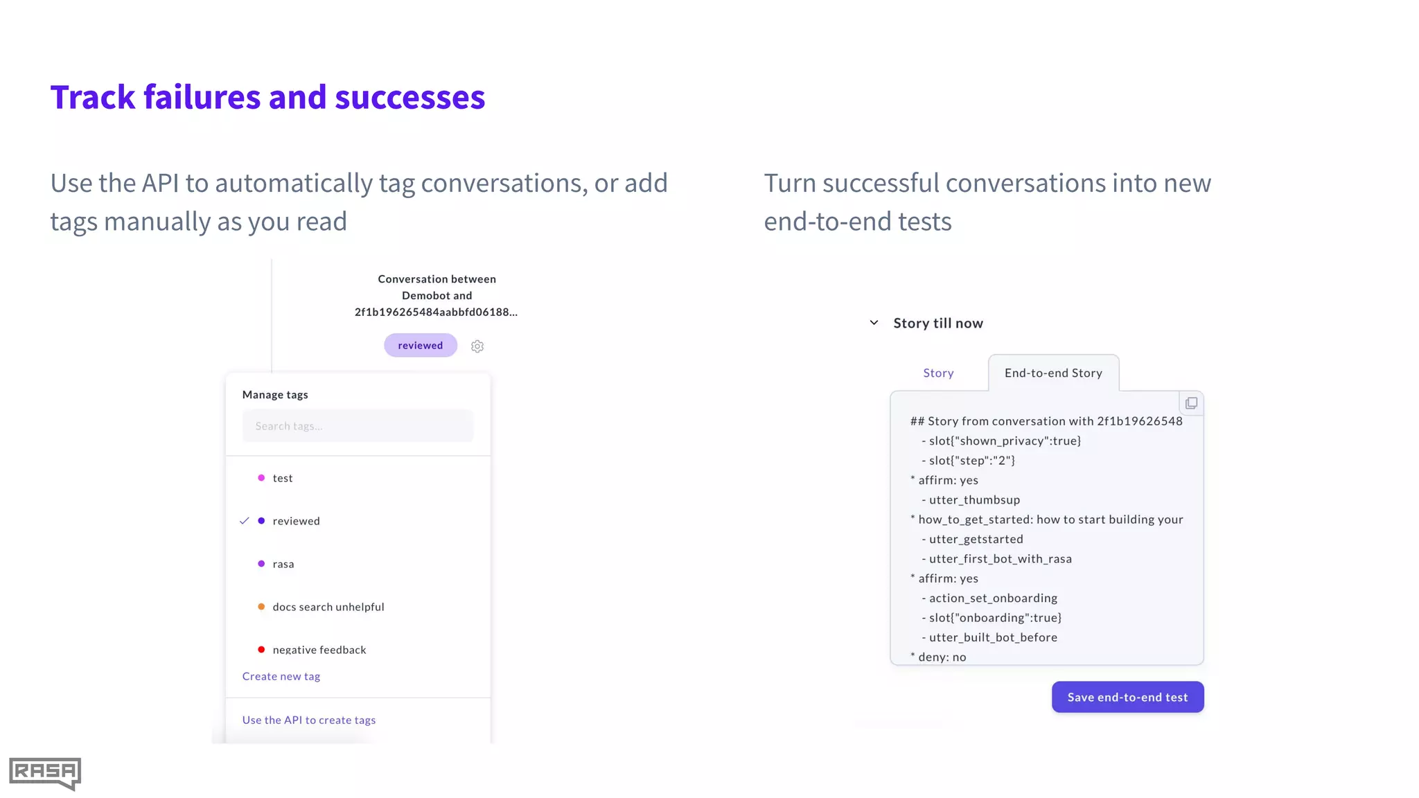 Track failures and successes
Use the API to automatically tag conversations, or add
tags manually as you read
Turn successful conversations into new
end-to-end tests
 