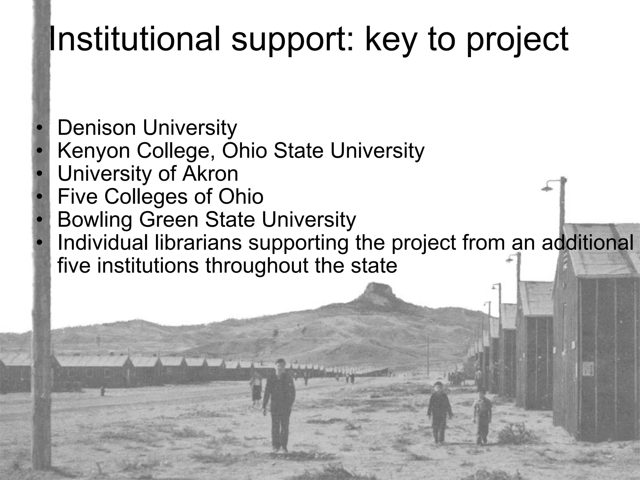 Institutional support: key to project Denison University Kenyon College, Ohio State University University of Akron Five Colleges of Ohio Bowling Green State University Individual librarians supporting the project from an additional five institutions throughout the state 