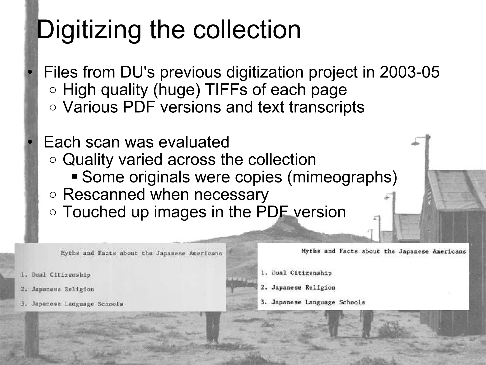 Digitizing the collection Files from DU's previous digitization project in 2003-05 High quality (huge) TIFFs of each page Various PDF versions and text transcripts   Each scan was evaluated Quality varied across the collection Some originals were copies (mimeographs) Rescanned when necessary Touched up images in the PDF version 
