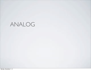 ANALOG




Monday, November 7, 11
 