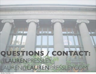 QUESTIONS / CONTACT:
@LAURENPRESSLEY
LAUREN@LAURENPRESSLEY.COM
Monday, November 7, 11
 