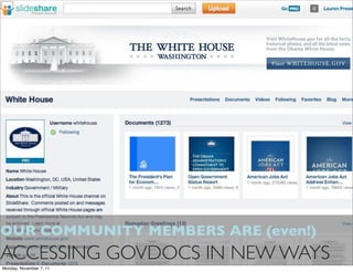 OUR COMMUNITY MEMBERS ARE (even!)
ACCESSING GOVDOCS IN NEW WAYS
Monday, November 7, 11
 