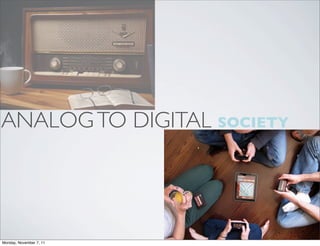 ANALOG TO DIGITAL SOCIETY




Monday, November 7, 11
 