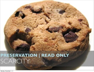 PRESERVATION | READ ONLY
SCARCITY
Monday, November 7, 11
 