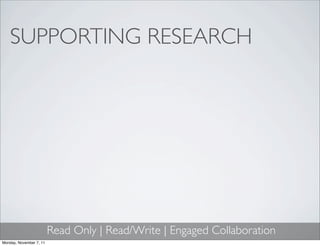 SUPPORTING RESEARCH




                         Read Only | Read/Write | Engaged Collaboration
Monday, November 7, 11
 
