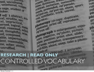 RESEARCH | READ ONLY
CONTROLLED VOCABULARY
Monday, November 7, 11
 