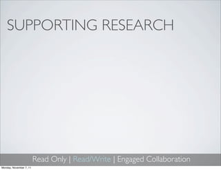 SUPPORTING RESEARCH




                         Read Only | Read/Write | Engaged Collaboration
Monday, November 7, 11
 