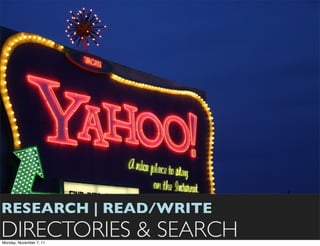 RESEARCH | READ/WRITE
DIRECTORIES & SEARCH
Monday, November 7, 11
 