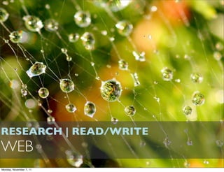 RESEARCH | READ/WRITE
WEB
Monday, November 7, 11
 