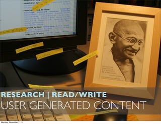 RESEARCH | READ/WRITE
USER GENERATED CONTENT
Monday, November 7, 11
 