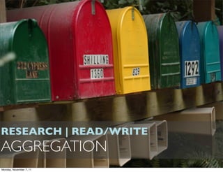 RESEARCH | READ/WRITE
AGGREGATION
Monday, November 7, 11
 
