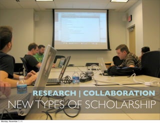 RESEARCH | COLLABORATION
      NEW TYPES OF SCHOLARSHIP
Monday, November 7, 11
 
