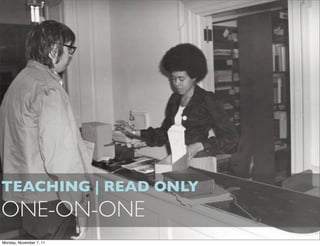 TEACHING | READ ONLY
ONE-ON-ONE
Monday, November 7, 11
 