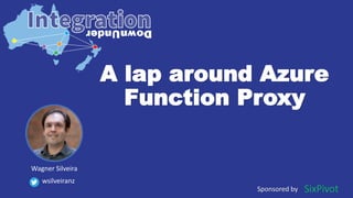 Sponsored by
A lap around Azure
Function Proxy
Wagner Silveira
wsilveiranz
 