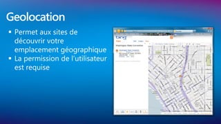 Geolocation
 Permet aux sites de
  découvrir votre
  emplacement géographique
 La permission de l’utilisateur
  est requise
 