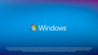 © 2011 Microsoft Corporation. All rights reserved. Microsoft, Windows, Internet Explorer and other product names are or may be registered trademarks and/or trademarks in the U.S. and/or other countries.
The information herein is for informational purposes only and represents the current view of Microsoft Corporation as of the date of this presentation. Because Microsoft must respond to changing market
     conditions, it should not be interpreted to be a commitment on the part of Microsoft, and Microsoft cannot guarantee the accuracy of any information provided after the date of this presentation.
                                        MICROSOFT MAKES NO WARRANTIES, EXPRESS, IMPLIED OR STATUTORY, AS TO THE INFORMATION IN THIS PRESENTATION.
 