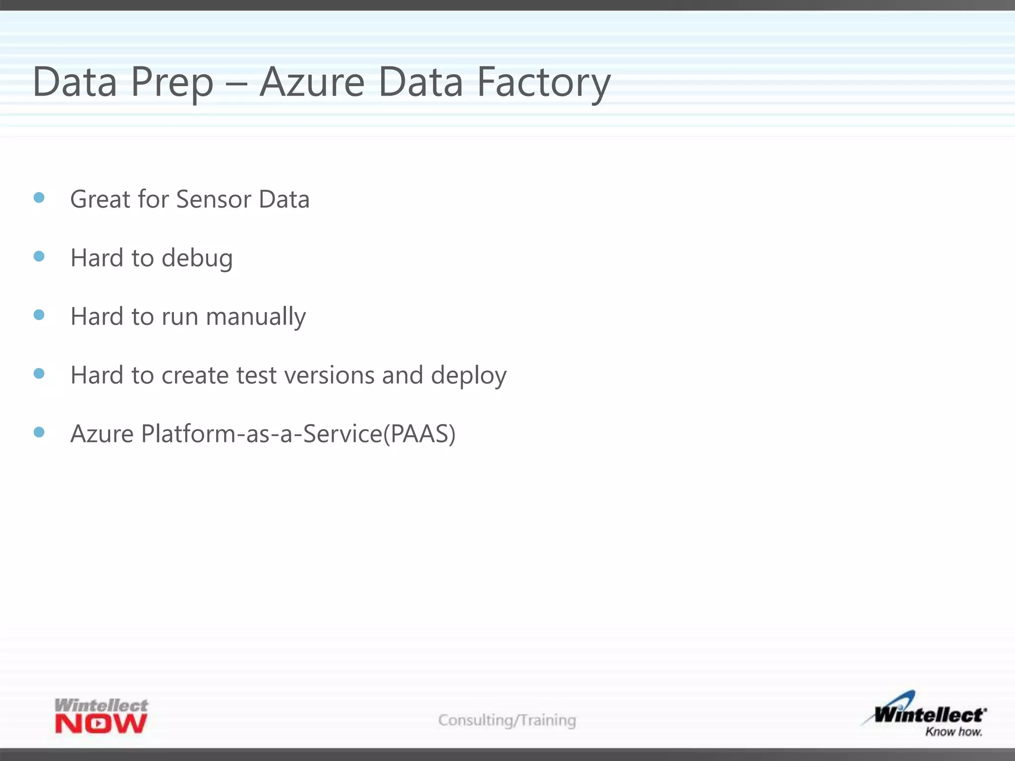 Data Prep – Azure Data Factory
 Great for Sensor Data
 Hard to debug
 Hard to run manually
 Hard to create test versions and deploy
 Azure Platform-as-a-Service(PAAS)
 