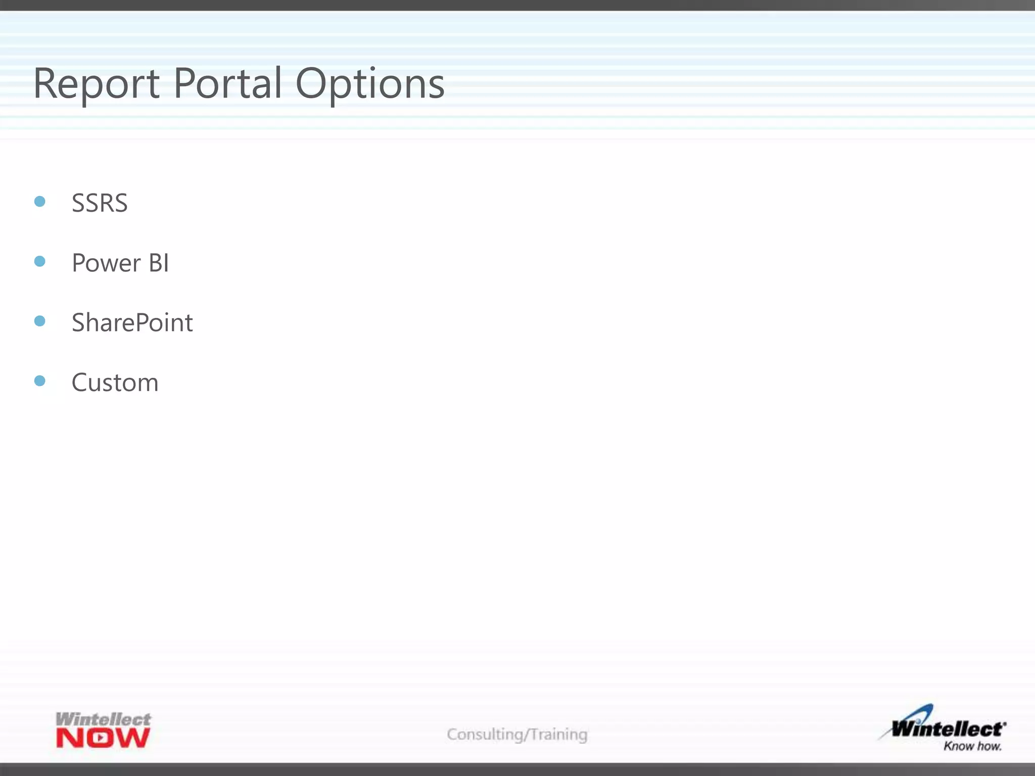 Report Portal Options
 SSRS
 Power BI
 SharePoint
 Custom
 