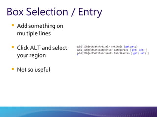 Box Selection / Entry Add something on multiple lines Click ALT and select your region Not so useful 