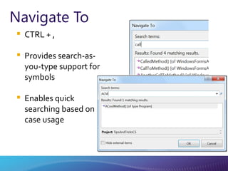 Navigate To CTRL + , Provides search-as-you-type support for symbols Enables quick searching based on case usage 