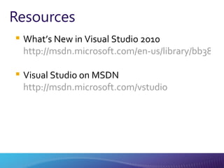Resources What’s New in Visual Studio 2010 http://msdn.microsoft.com/en-us/library/bb386063(VS.100).aspx Visual Studio on MSDN http://msdn.microsoft.com/vstudio 