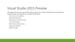 Visual Studio 2015 Preview 
IDE experience in the Visual Studio 2015 Preview for C# and Visual Basic has significantly 
im...