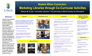 Kathryn M. Crowe • University Libraries • The University of North Carolina at Greensboro Abstract Librarians at the University of North Carolina at Greensboro University Libraries developed the “Student Affairs Connection” program in order to market the Libraries to students in co-curricular settings and to collaborate more closely with the Student Affairs Division. The program also provides the opportunity to seek student input on Libraries’ services and resources and communicate directly with them in a variety of ways. Goals for the program are formed at the beginning of the academic year and progress is evaluated at the end of the year.  Student Affairs Connection:  Marketing Libraries through Co-Curricular Activities   Special Events Activities ,[object Object],[object Object],[object Object],[object Object],[object Object],[object Object],[object Object],[object Object],[object Object],[object Object],[object Object],[object Object],[object Object],[object Object],[object Object],Orientation Fairs Student Libraries Advisory Council (SLAC) Outcomes ,[object Object],[object Object],[object Object],[object Object],[object Object],[object Object],[object Object],[object Object],[object Object],[object Object],[object Object],[object Object],[object Object],[object Object],[object Object],[object Object],Liaisons 