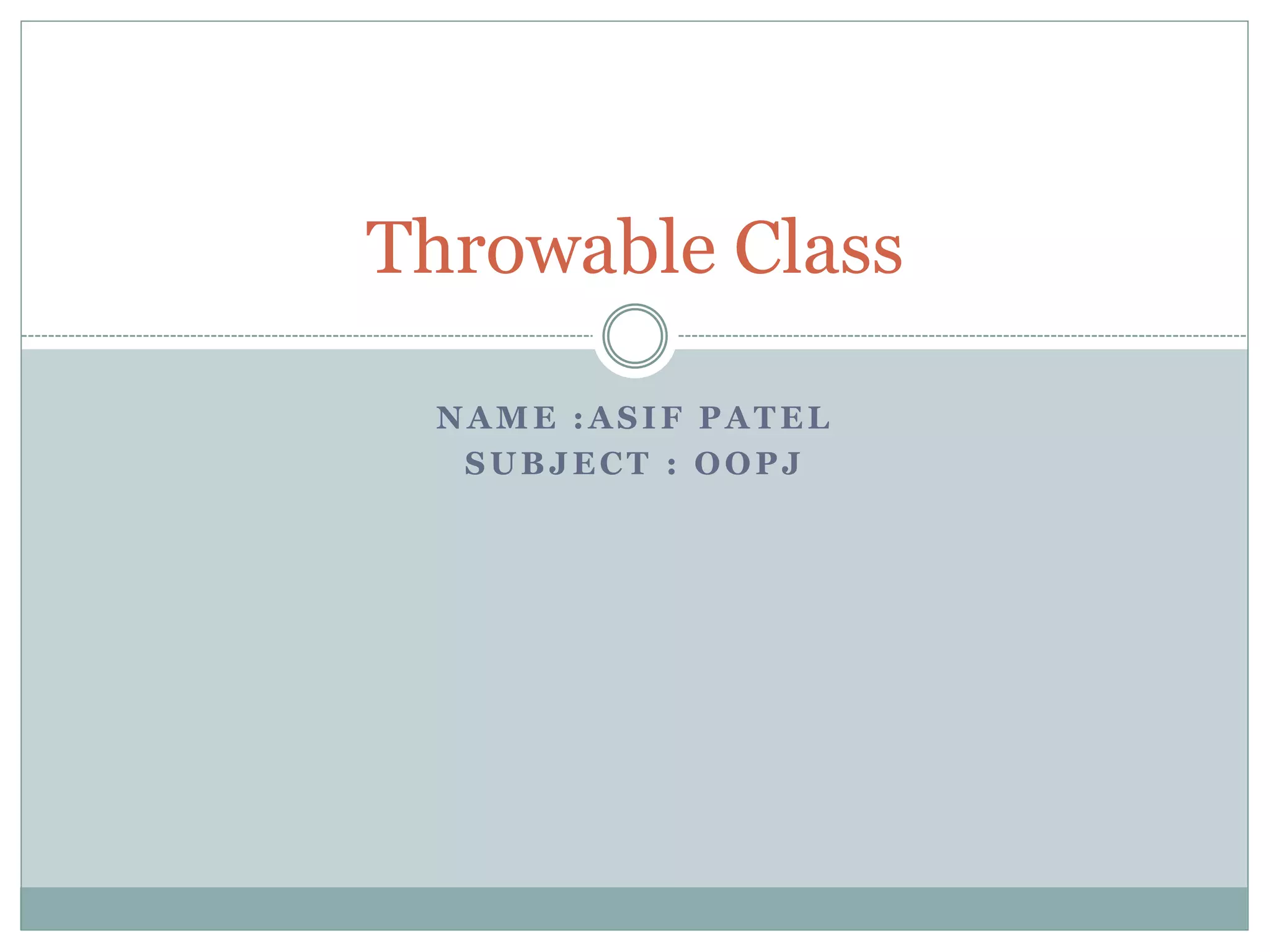 NAME :ASIF PATEL SUBJECT : OOPJ Throwable Class 