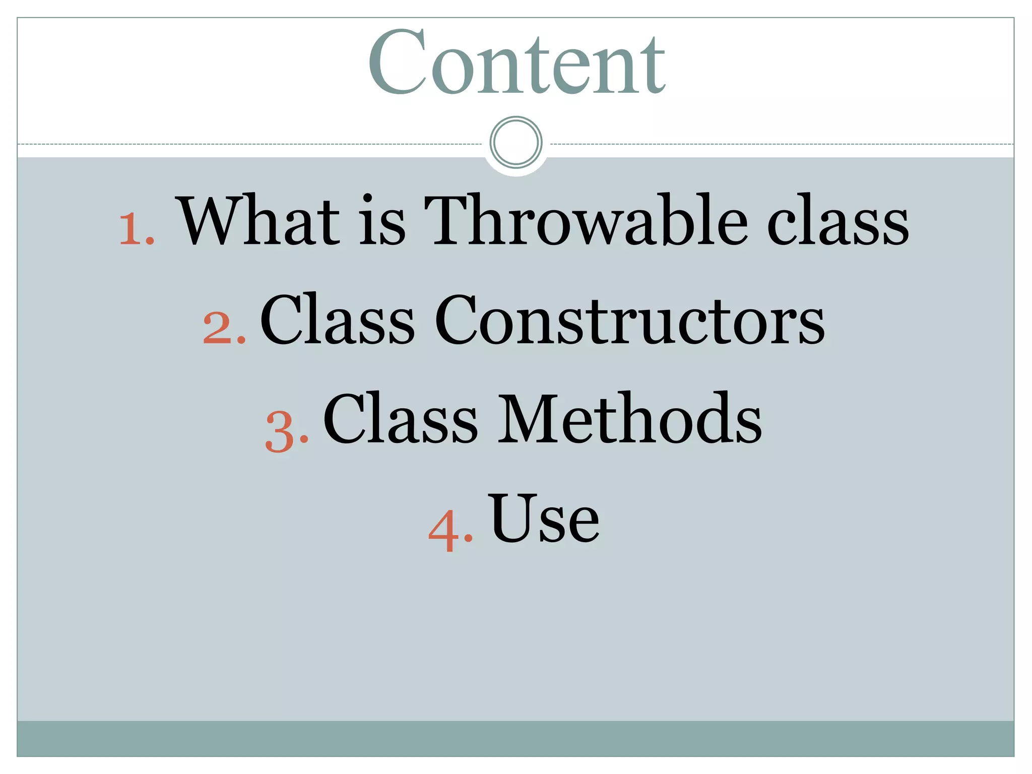 Content 1. What is Throwable class 2. Class Constructors 3. Class Methods 4. Use 