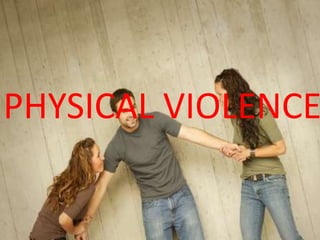 PHYSICAL VIOLENCE
 