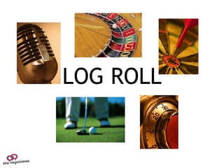 LOG ROLL
 