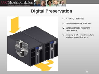Digital Preservation
 5 Petabyte database
 SHA-1 based fixity for all files
 Automatic media retirement
based on age
 ...