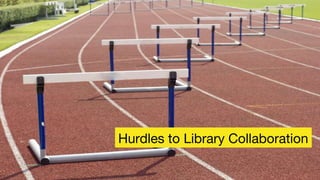 Hurdles to Library Collaboration
 