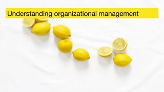Understanding organizational management
 