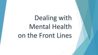 Dealing with
Mental Health
on the Front Lines
 