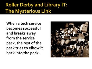 When a tech service
becomes successful
and breaks away
from the service
pack, the rest of the
pack tries to elbow it
back into the pack.
 
