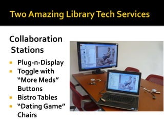 Collaboration
Stations
   Plug-n-Display
   Toggle with
    “More Meds”
    Buttons
   Bistro Tables
   “Dating Game”
    Chairs
 