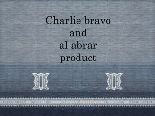 Charlie bravo
and
al abrar
product
 