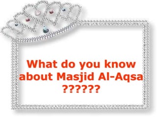 What do you know
about Masjid Al-Aqsa
??????
 