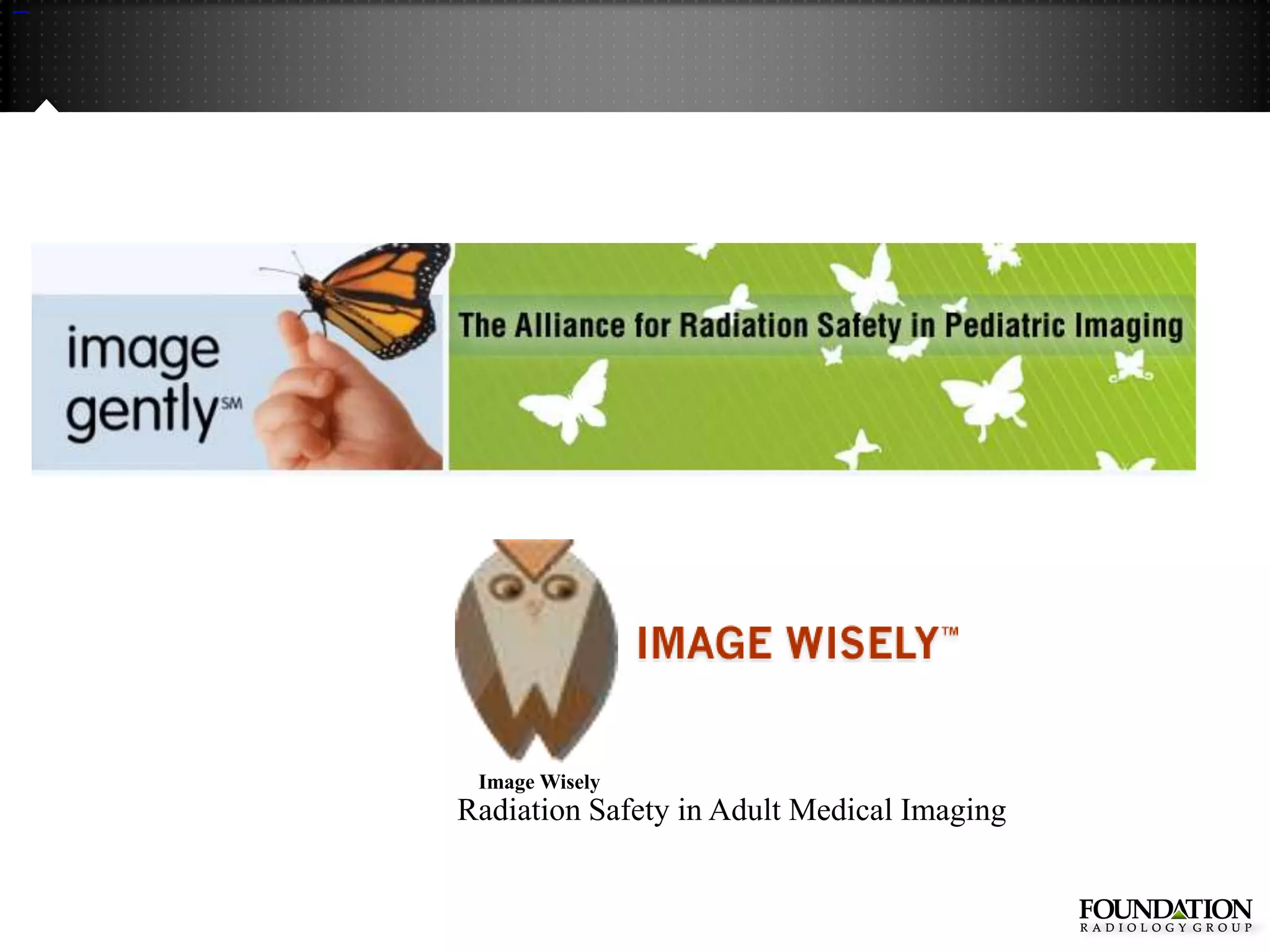Image Wisely
Radiation Safety in Adult Medical Imaging
 