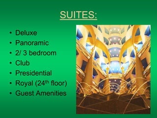 SUITES: 
• Deluxe 
• Panoramic 
• 2/ 3 bedroom 
• Club 
• Presidential 
• Royal (24th floor) 
• Guest Amenities 
 