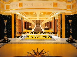 The cost of this marvellous 
structure is $650 million 
 
