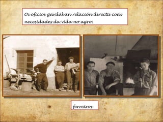 Os oficios gardaban relación directa coas necesidades da vida no agro: ferreiros 