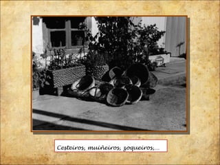 Cesteiros, muiñeiros, zoqueiros,… 